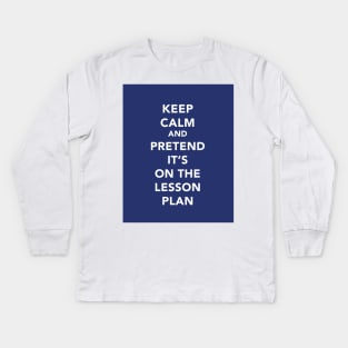 Keep calm and pretend it's on the lesson plan Kids Long Sleeve T-Shirt